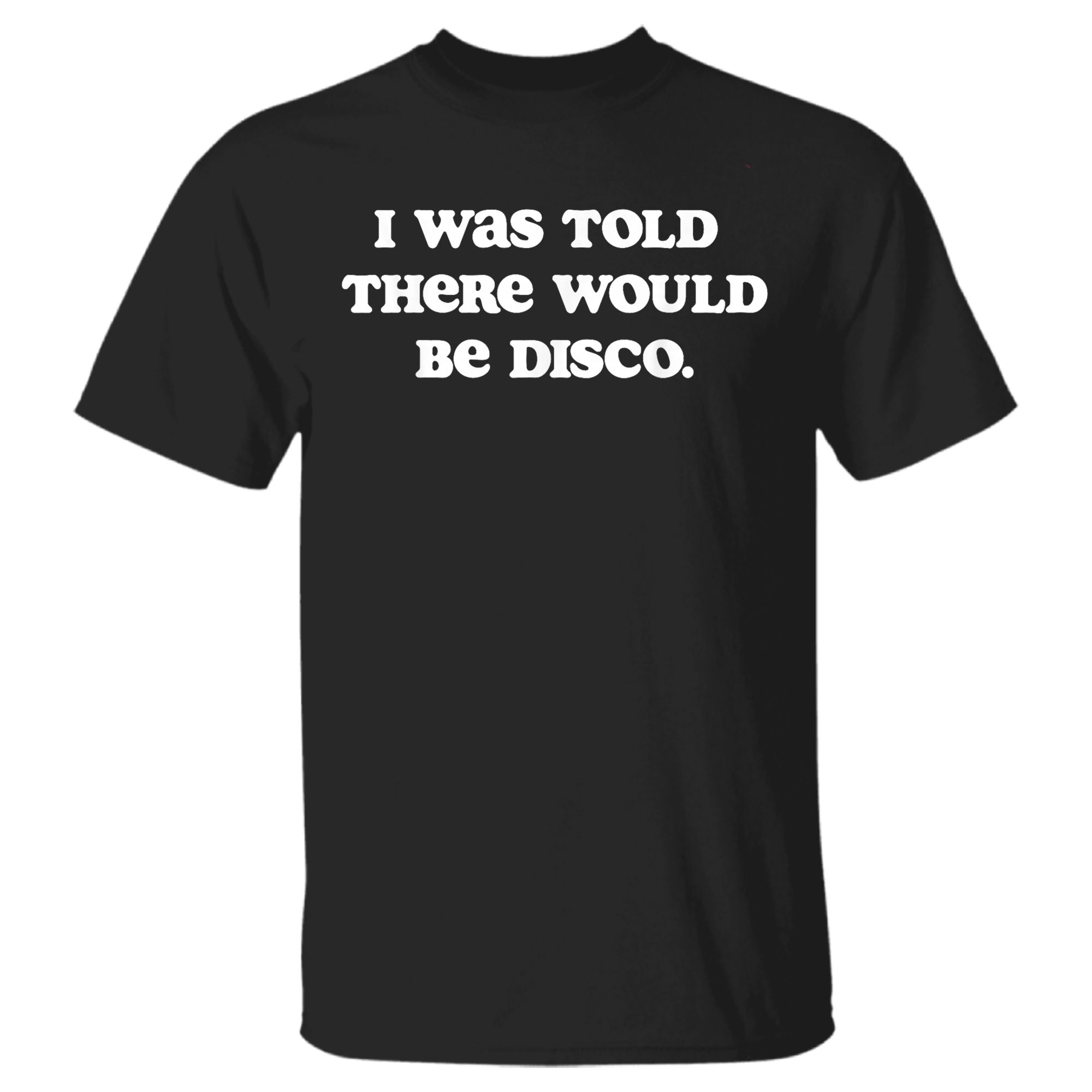 I was Told There Would Be Disco Funny Music Quote T-Shirt